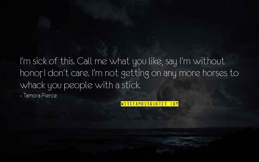I Don't Care What You Say Quotes By Tamora Pierce: I'm sick of this. Call me what you