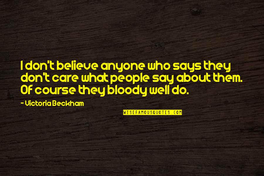 I Don't Care What You Say Quotes By Victoria Beckham: I don't believe anyone who says they don't I Don't Care What You Say Quotes By Victoria Beckham: I don't believe anyone who says they don't