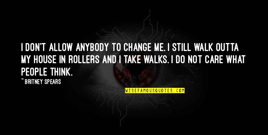 I Don't Care What You Think Of Me Quotes By Britney Spears: I don't allow anybody to change me. I