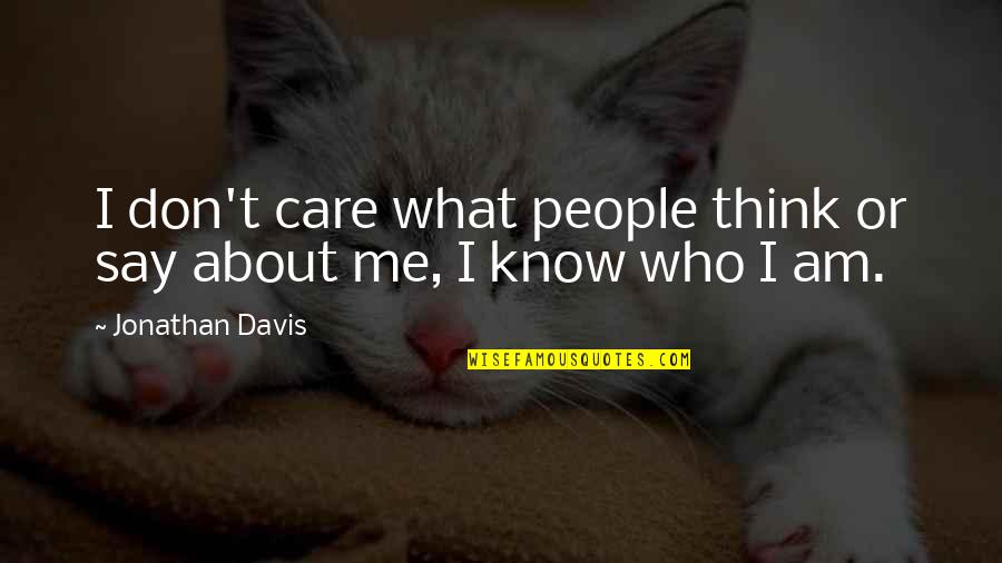 I Don't Care What You Think Of Me Quotes By Jonathan Davis: I don't care what people think or say