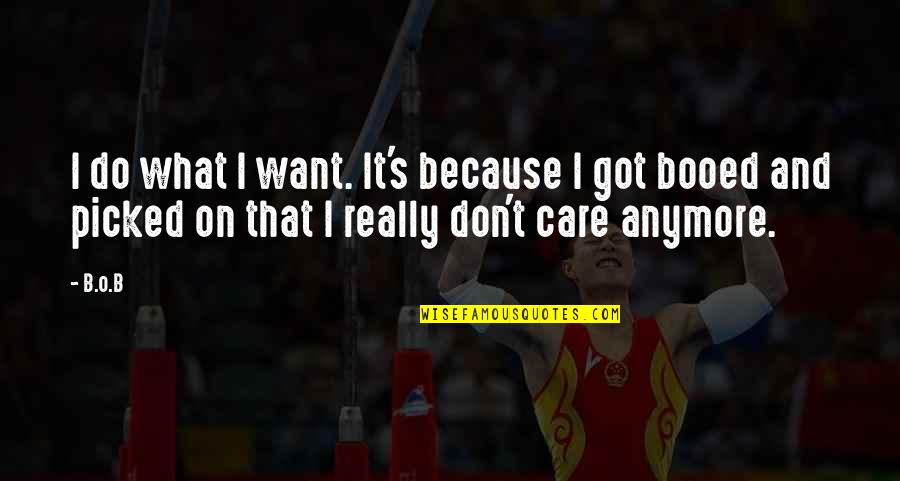 I Don't Care You Anymore Quotes By B.o.B: I do what I want. It's because I