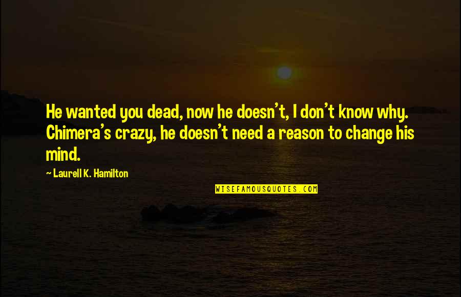 I Don't Change My Mind Quotes By Laurell K. Hamilton: He wanted you dead, now he doesn't, I