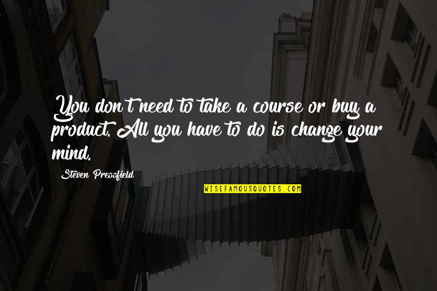 I Don't Change My Mind Quotes By Steven Pressfield: You don't need to take a course or