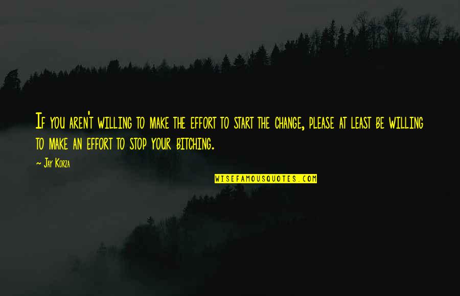 I Dont Chase Quotes By Jay Korza: If you aren't willing to make the effort