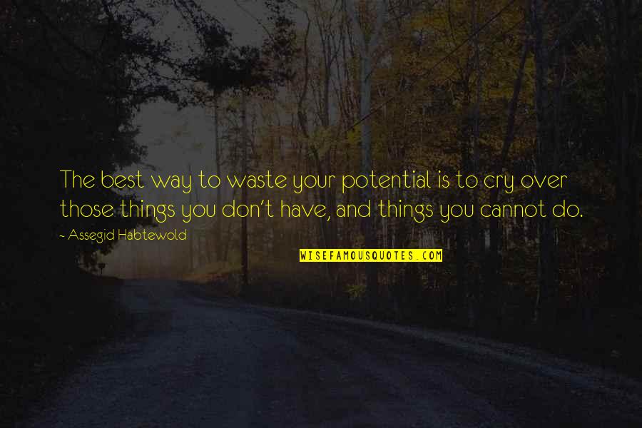 I Don't Cry For You Quotes By Assegid Habtewold: The best way to waste your potential is