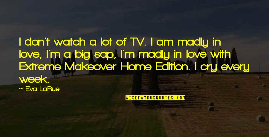 I Don't Cry For You Quotes By Eva LaRue: I don't watch a lot of TV. I