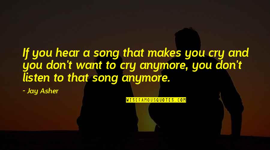 I Don't Cry For You Quotes By Jay Asher: If you hear a song that makes you