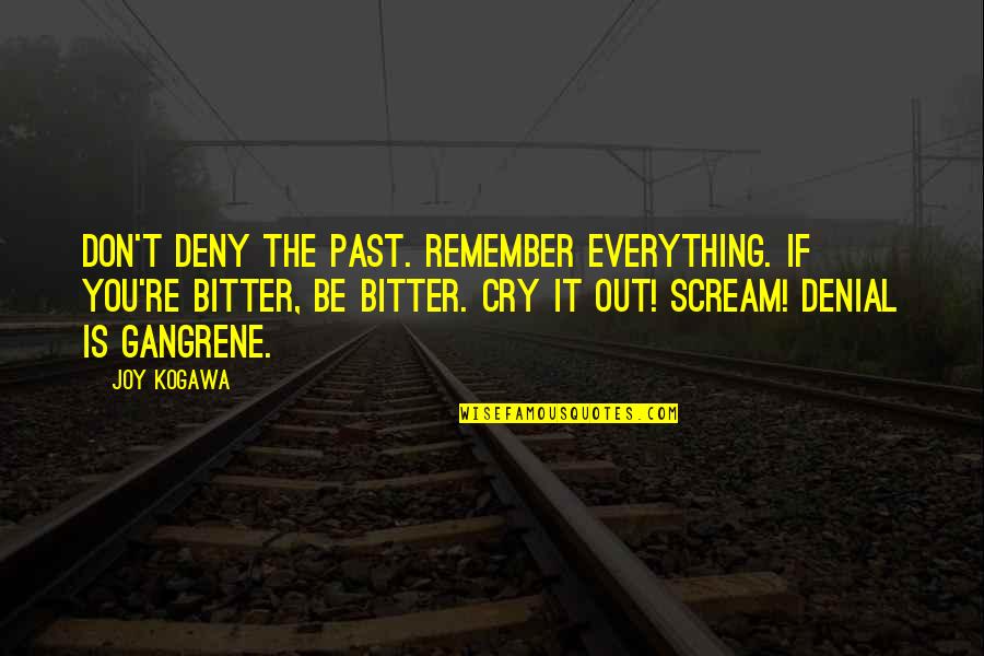I Don't Cry For You Quotes By Joy Kogawa: Don't deny the past. Remember everything. If you're I Don't Cry For You Quotes By Joy Kogawa: Don't deny the past. Remember everything. If you're