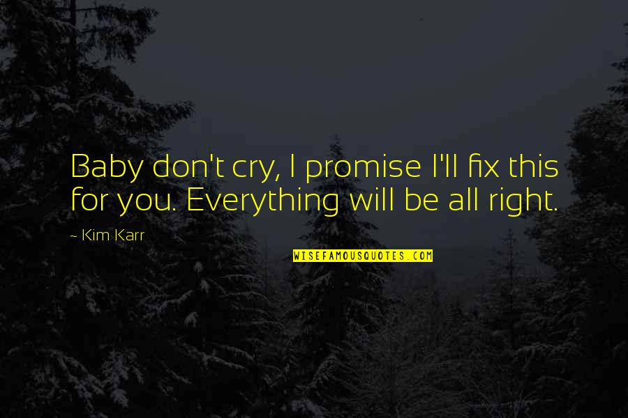 I Don't Cry For You Quotes By Kim Karr: Baby don't cry, I promise I'll fix this