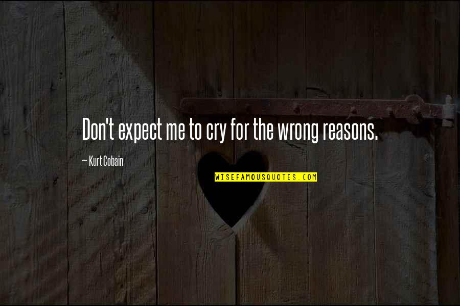 I Don't Cry For You Quotes By Kurt Cobain: Don't expect me to cry for the wrong