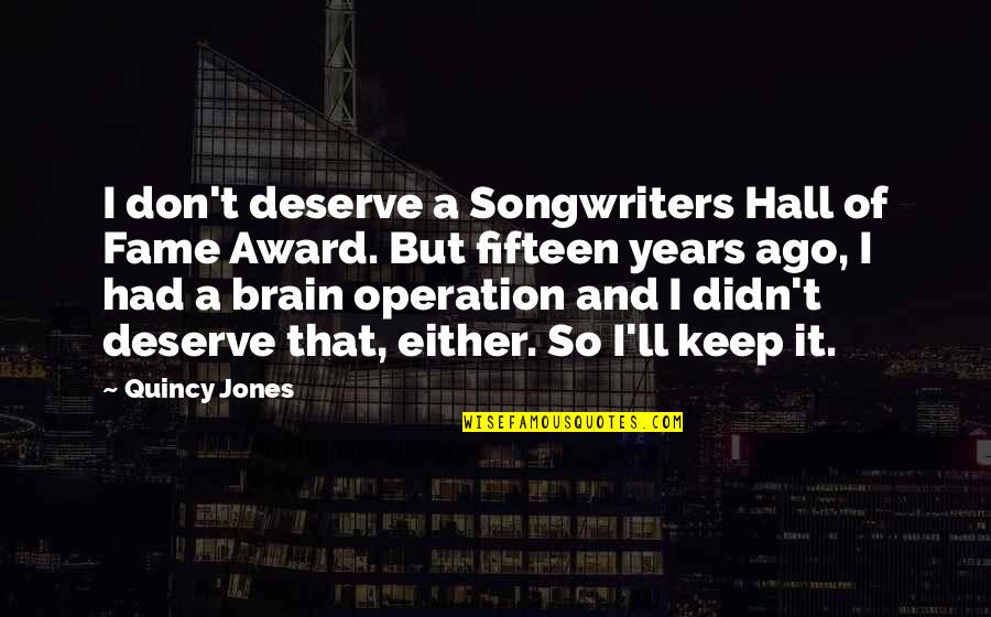 I Don't Deserve Any Of You Quotes By Quincy Jones: I don't deserve a Songwriters Hall of Fame