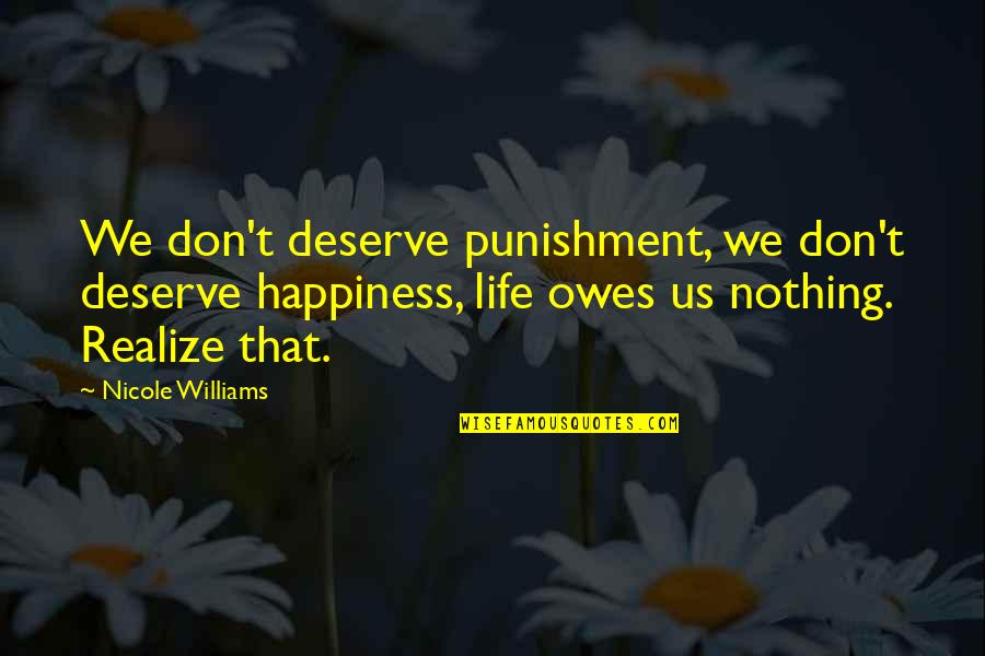 I Don't Deserve Happiness Quotes By Nicole Williams: We don't deserve punishment, we don't deserve happiness,