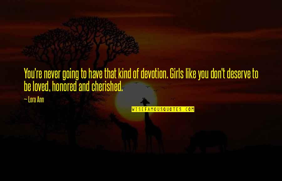 I Don't Deserve To Have You Quotes By Lora Ann: You're never going to have that kind of