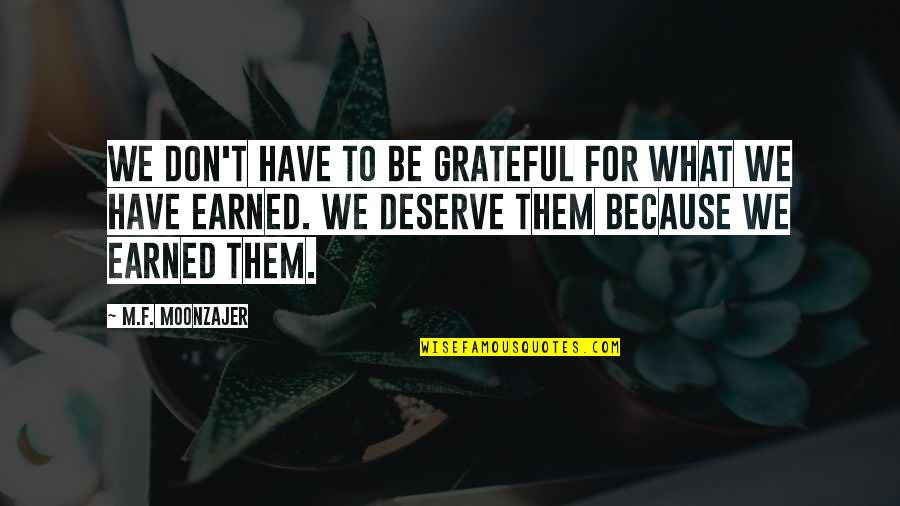 I Don't Deserve To Have You Quotes By M.F. Moonzajer: We don't have to be grateful for what