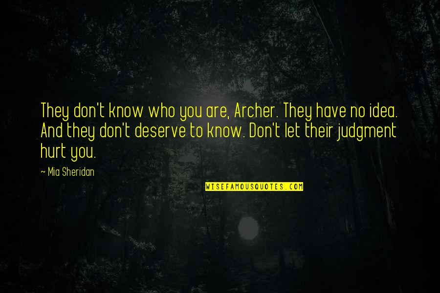 I Don't Deserve To Have You Quotes By Mia Sheridan: They don't know who you are, Archer. They