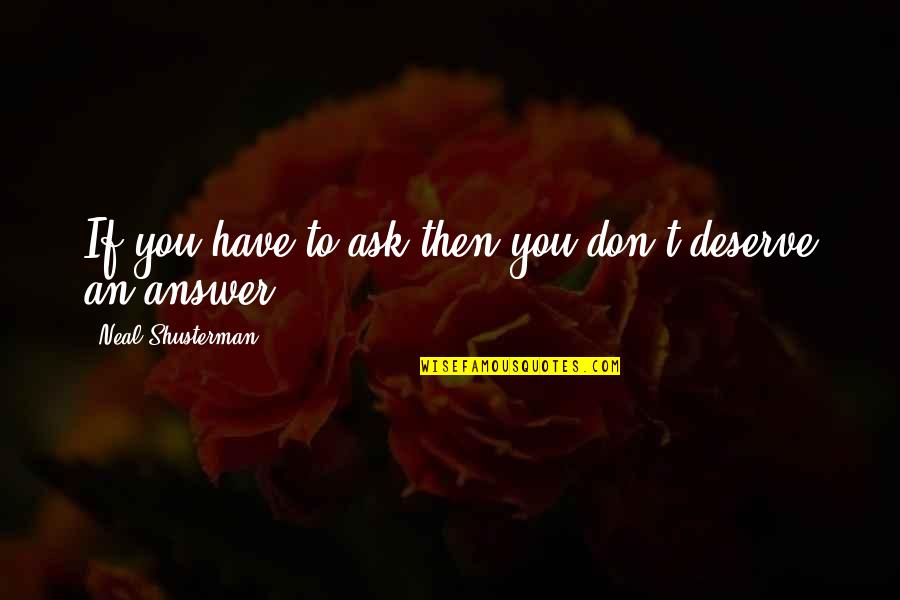 I Don't Deserve To Have You Quotes By Neal Shusterman: If you have to ask then you don't