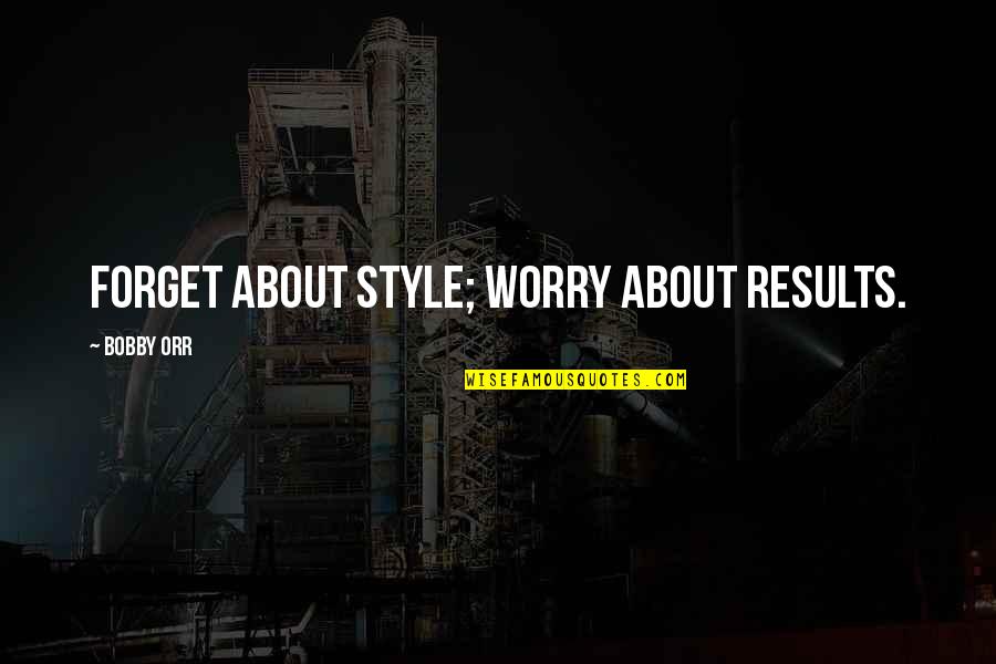 I Don't Deserve You Picture Quotes By Bobby Orr: Forget about style; worry about results.