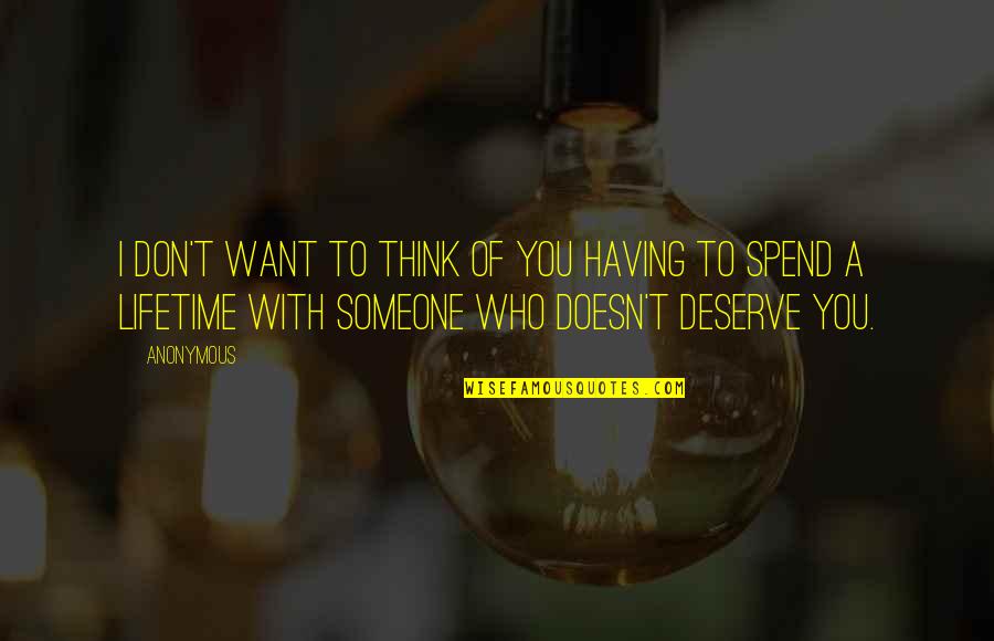 I Don't Deserve You Quotes By Anonymous: I don't want to think of you having