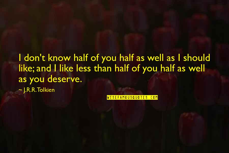 I Don't Deserve You Quotes By J.R.R. Tolkien: I don't know half of you half as