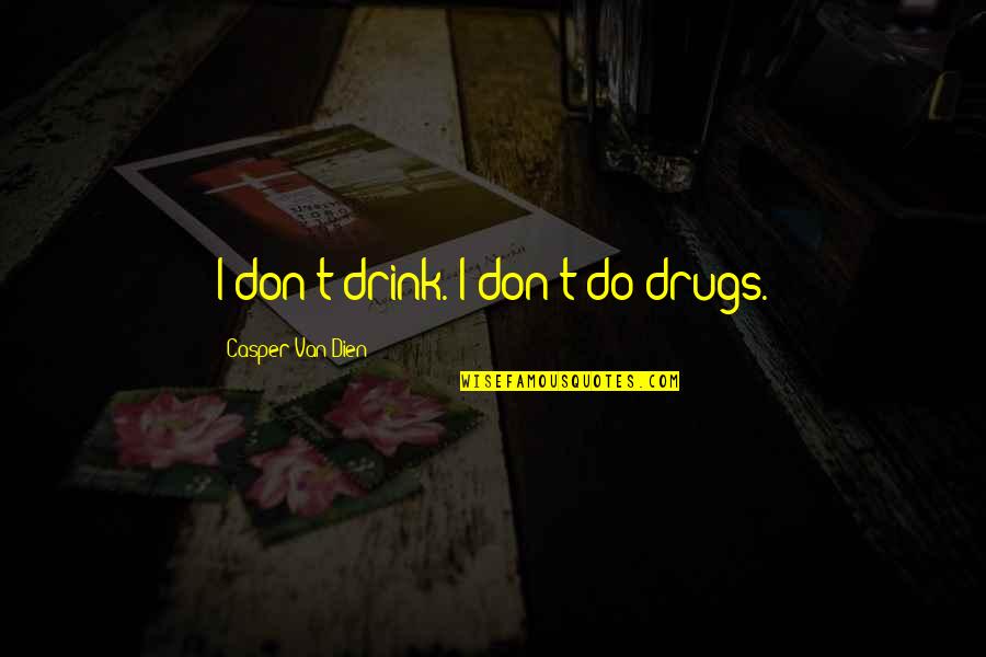I Don't Do Drugs Quotes By Casper Van Dien: I don't drink. I don't do drugs.