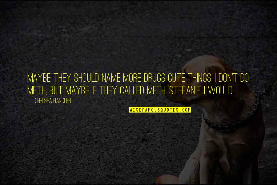 I Don't Do Drugs Quotes By Chelsea Handler: Maybe they should name more drugs cute things.