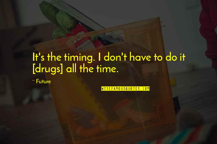 I Don't Do Drugs Quotes By Future: It's the timing. I don't have to do