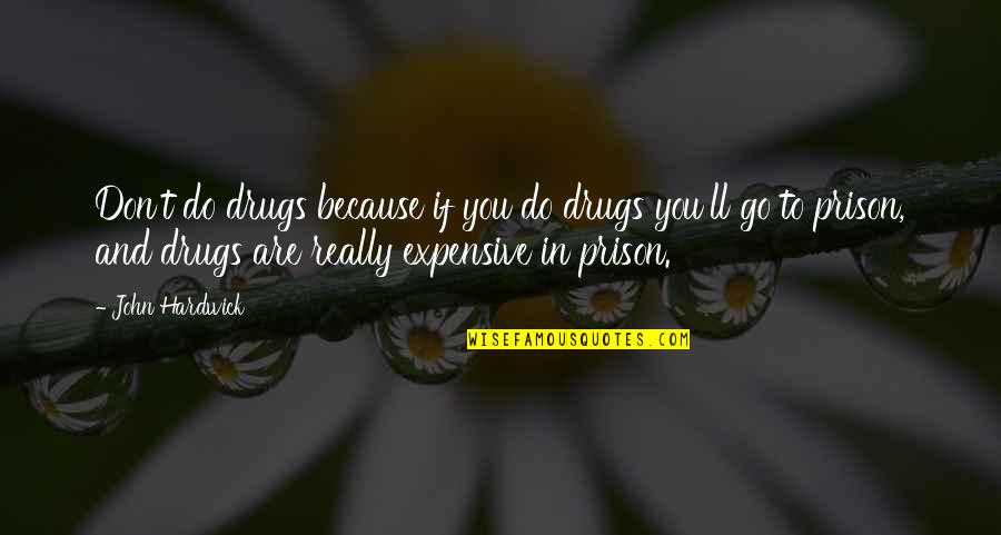 I Don't Do Drugs Quotes By John Hardwick: Don't do drugs because if you do drugs