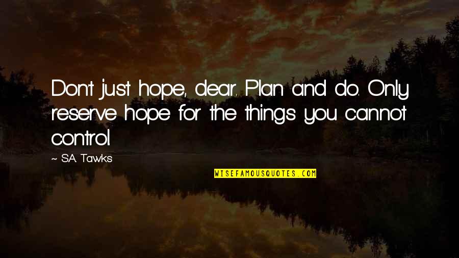 I Don't Do Drugs Quotes By S.A. Tawks: Don't just hope, dear. Plan and do. Only