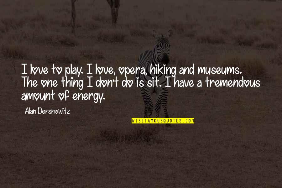 I Don't Do Love Quotes By Alan Dershowitz: I love to play. I love, opera, hiking