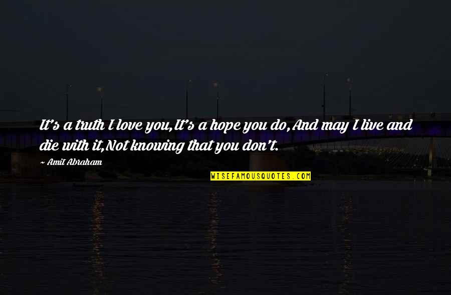 I Don't Do Love Quotes By Amit Abraham: It's a truth I love you,It's a hope I Don't Do Love Quotes By Amit Abraham: It's a truth I love you,It's a hope