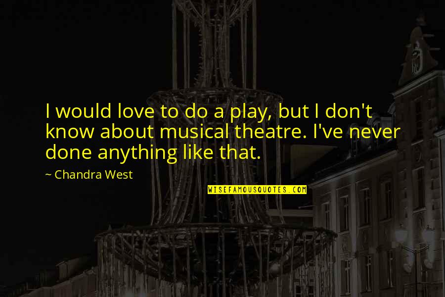 I Don't Do Love Quotes By Chandra West: I would love to do a play, but I Don't Do Love Quotes By Chandra West: I would love to do a play, but