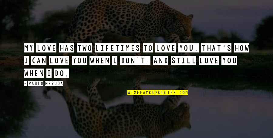 I Don't Do Love Quotes By Pablo Neruda: My love has two lifetimes to love you. I Don't Do Love Quotes By Pablo Neruda: My love has two lifetimes to love you.