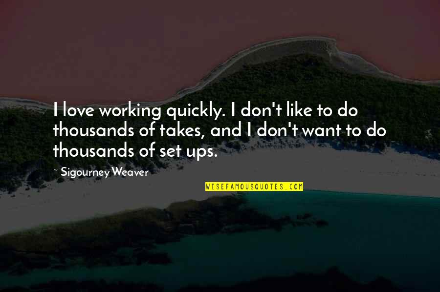 I Don't Do Love Quotes By Sigourney Weaver: I love working quickly. I don't like to