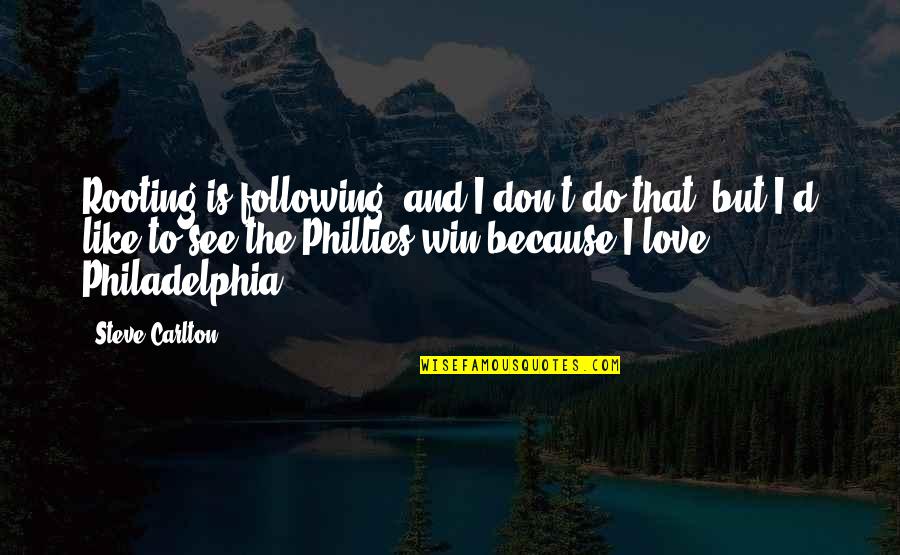 I Don't Do Love Quotes By Steve Carlton: Rooting is following, and I don't do that,