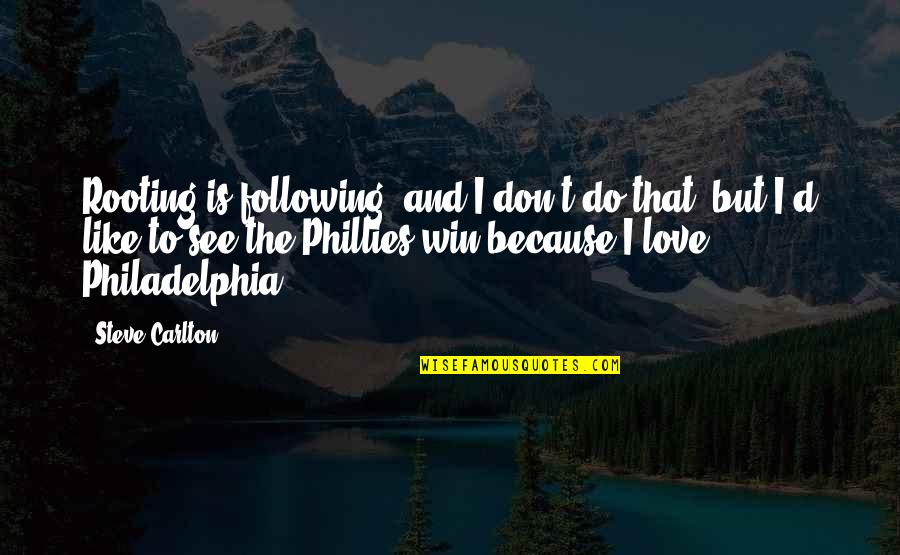 I Don't Do Love Quotes By Steve Carlton: Rooting is following, and I don't do that, I Don't Do Love Quotes By Steve Carlton: Rooting is following, and I don't do that,