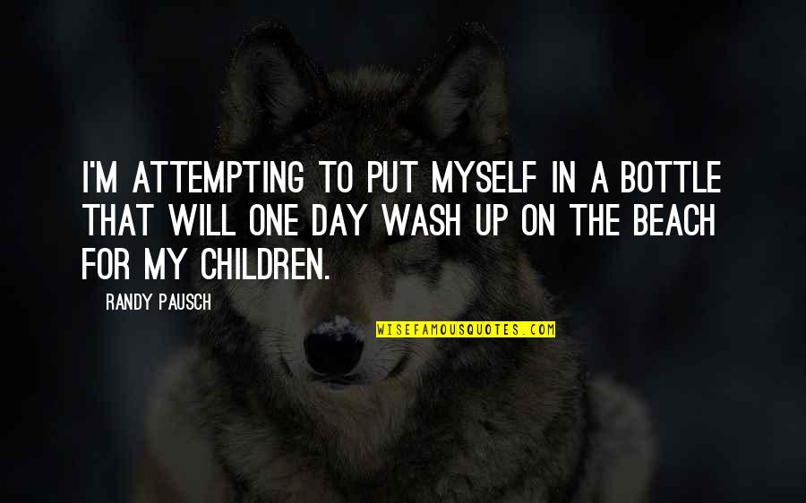 I Dont Envy You Quotes By Randy Pausch: I'm attempting to put myself in a bottle