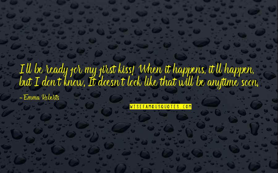 I Don't Even Know If I Like You Quotes By Emma Roberts: I'll be ready for my first kiss! When