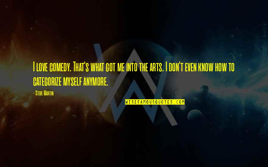 I Don't Even Know Myself Anymore Quotes By Steve Martin: I love comedy. That's what got me into