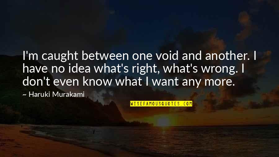 I Don't Even Know What I Want Quotes By Haruki Murakami: I'm caught between one void and another. I