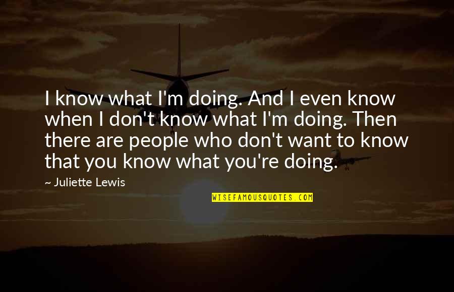 I Don't Even Know What I Want Quotes By Juliette Lewis: I know what I'm doing. And I even