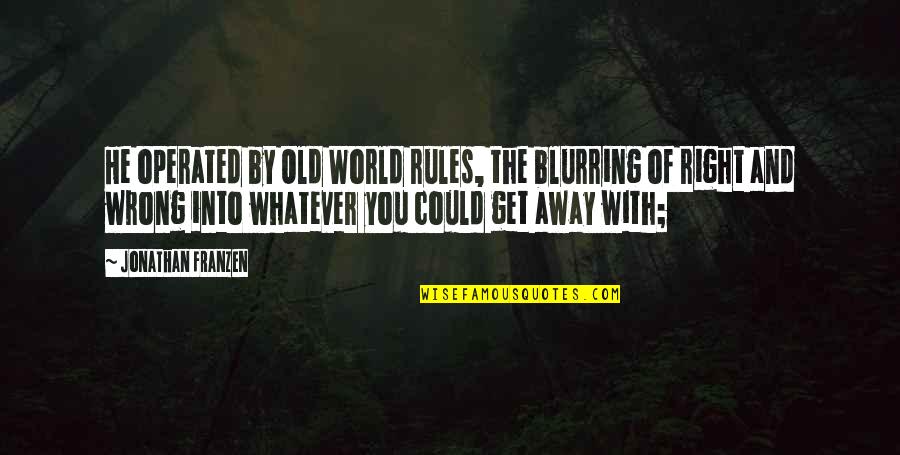 I Don't Even Know Whats Wrong With Me Anymore Quotes By Jonathan Franzen: He operated by Old World rules, the blurring