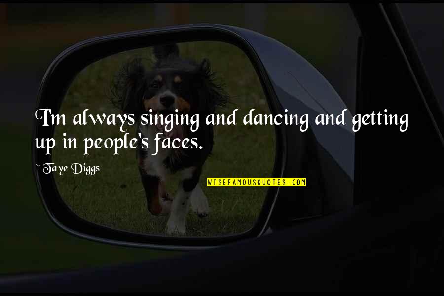 I Don't Even Know Whats Wrong With Me Anymore Quotes By Taye Diggs: I'm always singing and dancing and getting up