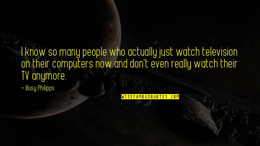 I Don't Even Know Who I Am Anymore Quotes By Busy Philipps: I know so many people who actually just