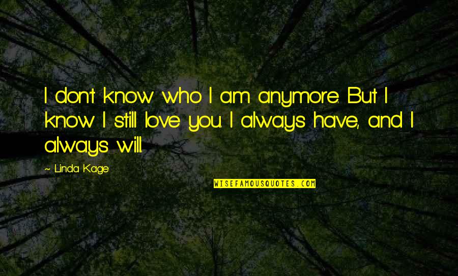 I Don't Even Know Who I Am Anymore Quotes By Linda Kage: I don't know who I am anymore. But