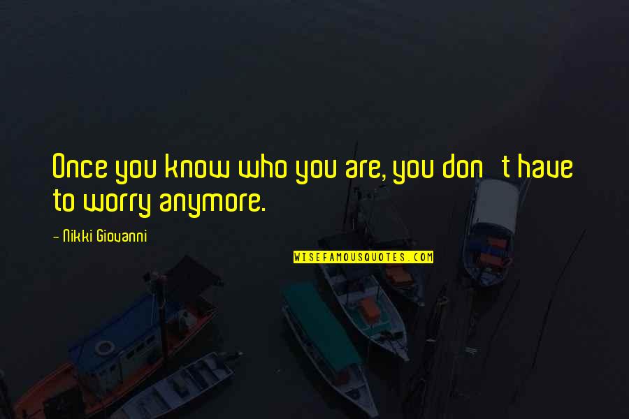 I Don't Even Know Who I Am Anymore Quotes By Nikki Giovanni: Once you know who you are, you don't