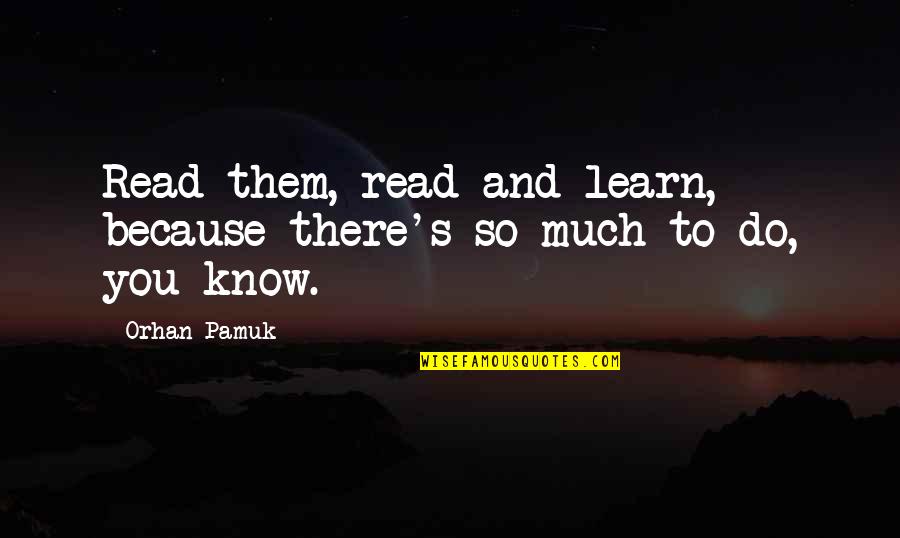 I Don't Ever Wanna See You Again Quotes By Orhan Pamuk: Read them, read and learn, because there's so