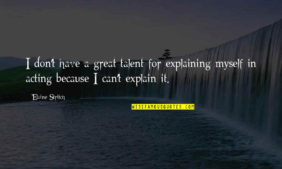 I Don't Explain Myself Quotes By Elaine Stritch: I don't have a great talent for explaining