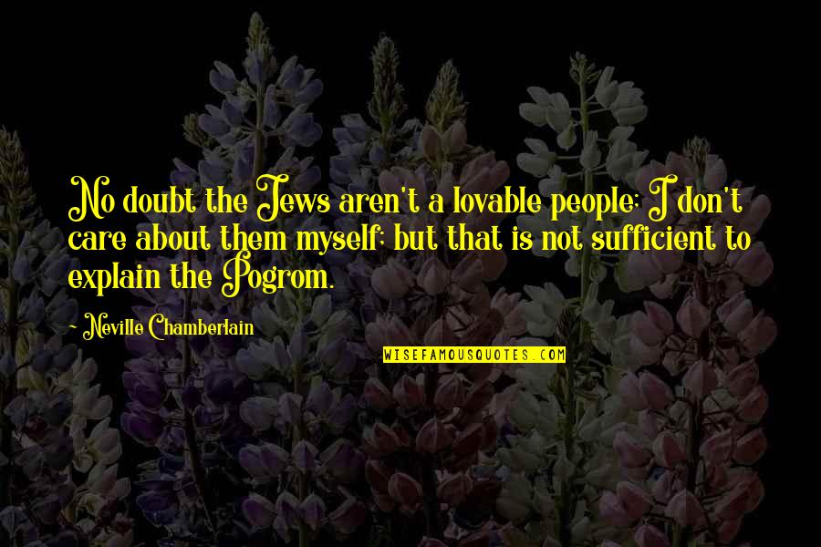 I Don't Explain Myself Quotes By Neville Chamberlain: No doubt the Jews aren't a lovable people;