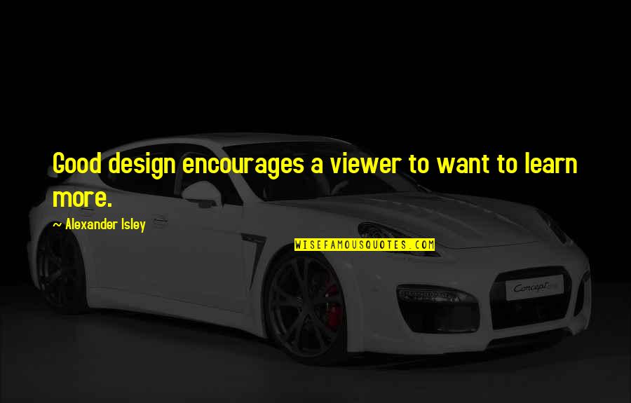 I Dont Fear You Quotes By Alexander Isley: Good design encourages a viewer to want to I Dont Fear You Quotes By Alexander Isley: Good design encourages a viewer to want to