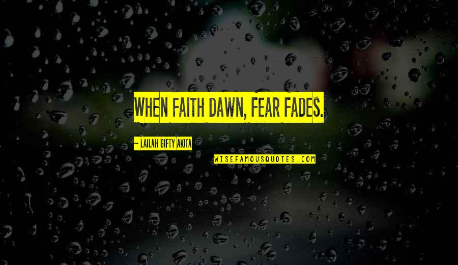 I Dont Fear You Quotes By Lailah Gifty Akita: When Faith dawn, fear fades. I Dont Fear You Quotes By Lailah Gifty Akita: When Faith dawn, fear fades.